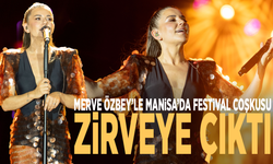 Merve Özbey’le Manisa’da festival coşkusu zirveye çıktı