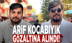 Arif Kocabıyık gözaltına alındı!