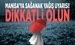 Manisa’ya sağanak yağış uyarısı! Dikkatli olun