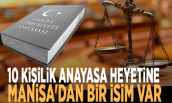 10 kişilik Anayasa heyetine Manisa'dan bir isim var