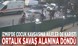 İzmir'de çocuk kavgasına aileler de karıştı: Ortalık savaş alanına döndü