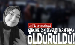 İzmir’de korkunç cinayet! Genç kız, eski sevgilisi tarafından öldürüldü