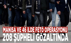 Manisa ve 46 ilde FETÖ operasyonu: 208 şüpheli gözaltında