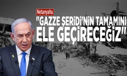 Netanyahu: "Gazze Şeridi'nin tamamını ele geçireceğiz"