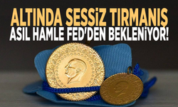 Altında sessiz tırmanış: Asıl hamle Fed'den bekleniyor!
