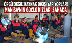 Örgü değil, kaynak dikişi yapıyorlar! Manisa'nın güçlü kızları sahada
