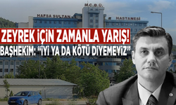 Zeyrek için zamanla yarış! Başhekim: “İyi ya da kötü diyemeyiz”