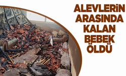 Yangında alevlerin arasında kalan bebek hayata tutunamadı
