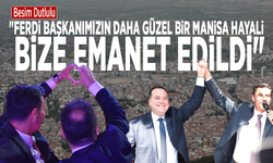 Besim Dutlulu: "Ferdi başkanımızın daha güzel bir Manisa hayali bize emanet edildi"