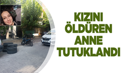 Kızını öldüren anne tutuklandı