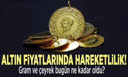 Altın fiyatlarında hareketlilik! Gram bugün ne kadar oldu?