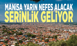 Manisa yarın nefes alacak: Serinlik geliyor