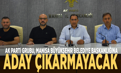 Ak Parti Grubu, Manisa Büyükşehir Belediye Başkanlığına aday çıkarmayacak