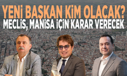 Yeni başkan kim olacak? Meclis, Manisa için karar verecek