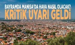 Bayramda Manisa'da hava nasıl olacak? Kritik uyarı geldi