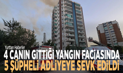 4 canın gittiği yangın faciasında 5 şüpheli adliyeye sevk edildi