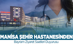 Manisa Şehir Hastanesi’nden Bayram Ziyaret Saatleri Duyurusu