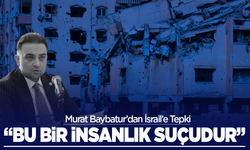 Murat Baybatur’dan İsrail’e Tepki: “Bu Bir İnsanlık Suçudur”