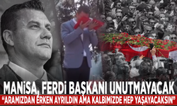 Manisa, Ferdi Başkanı unutmayacak: “Aramızdan erken ayrıldın ama kalbimizde hep yaşayacaksın”