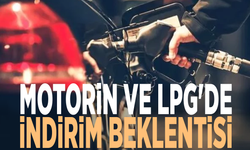 Motorin ve LPG’ye indirim bekleniyor