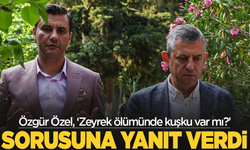 Özel’den ‘Zeyrek ölümünde kuşku var mı?’ sorusuna yanıt