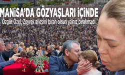 Manisa’da gözyaşları içinde: Özel, Zeyrek ailesini biran olsun yalnız bırakmadı