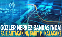 Gözler Merkez Bankası'nda: Faiz artacak mı, sabit mi kalacak?
