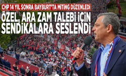 CHP 14 yıl sonra Bayburt’ta miting düzenledi: Özel, ara zam talebi için sendikalara seslendi