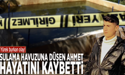 Yürek burkan olay! Sulama havuzuna düşen Ahmet hayatını kaybetti