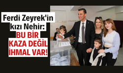 Ferdi Zeyrek'in kızı Nehir: Bu bir kaza değil, ihmal var
