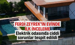 Zeyrek’in evinde inceleme: Elektrik odasında ciddi sorunlar tespit edildi