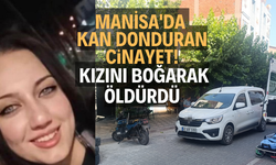 Manisa'da kan donduran cinayet: Kızını boğarak öldürdü