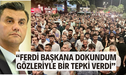 “Ferdi başkana dokundum, gözleriyle bir tepki verdi”