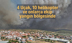 4 Uçak, 10 helikopter ve onlarca ekip yangın bölgesinde