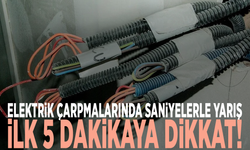 Elektrik çarpmalarında saniyelerle yarış: İlk 5 dakikaya dikkat!