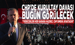CHP'de kurultay davası bugün görülecek.... Özel: "Verecekleri her karara hazırız. CHP dimdik ayaktadır"