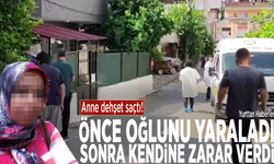 Anne dehşet saçtı! Önce oğlunu yaraladı, sonra kendine zarar verdi