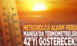 Meteoroloji alarm verdi: Manisa'da termometreler 42'yi gösterecek!
