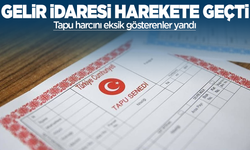 Gelir İdaresi harekete geçti: Tapu harcını eksik gösterenler dikkat!