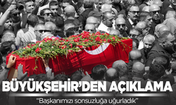 Büyükşehir Belediyesi'nden açıklama: Başkanımızı sonsuzluğa uğurladık!