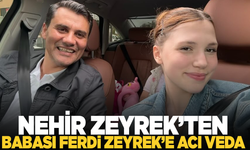 Nehir Zeyrek, babası Ferdi Zeyrek'e  böyle veda etti