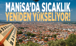 Manisa’da sıcaklık yeniden yükseliyor!