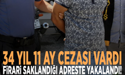 34 yıl 11 ay cezası vardı: Firari saklandığı adreste yakalandı!