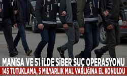 Manisa ve 51 ilde siber suç operasyonu: 145 tutuklama, 5 milyarlık mal varlığına el konuldu