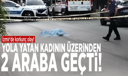 İzmir'de korkunç olay: Yola yatan kadının üzerinden 2 araba geçti