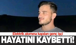 Elektrik akımına kapılan genç işçi hayatını kaybetti