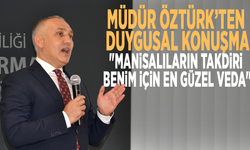 Müdür Öztürk’ten duygusal konuşma: "Manisalıların takdiri, benim için en güzel veda"