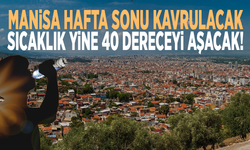 Manisa hafta sonu kavrulacak: Sıcaklık yine 40 dereceyi aşacak!