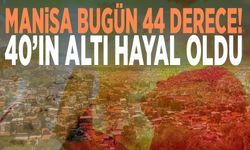 Manisa bugün 44 derece! 40’ın altı hayal oldu