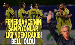 Fenerbahçe'nin Şampiyonlar Ligi'ndeki rakibi belli oldu